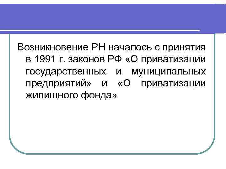 Возникновение РН началось с принятия в 1991 г. законов РФ «О приватизации государственных и