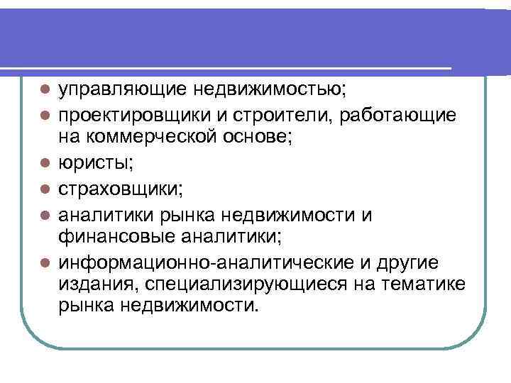 l l l управляющие недвижимостью; проектировщики и строители, работающие на коммерческой основе; юристы; страховщики;