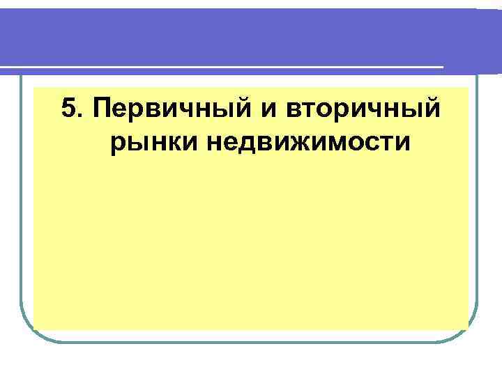 5. Первичный и вторичный рынки недвижимости 