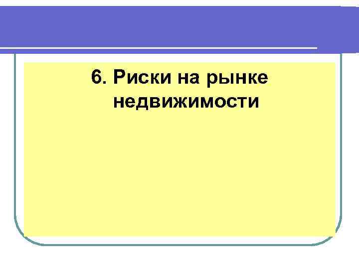 6. Риски на рынке недвижимости 