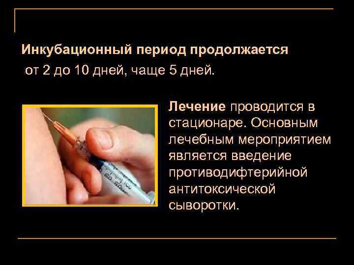 Инкубационный период продолжается от 2 до 10 дней, чаще 5 дней. Лечение проводится в