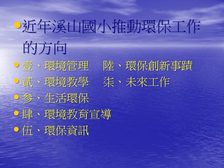  • 近年溪山國小推動環保 作 的方向 • 壹、環境管理 陸、環保創新事蹟 • 貳、環境教學 柒、未來 作 • 参、生活環保