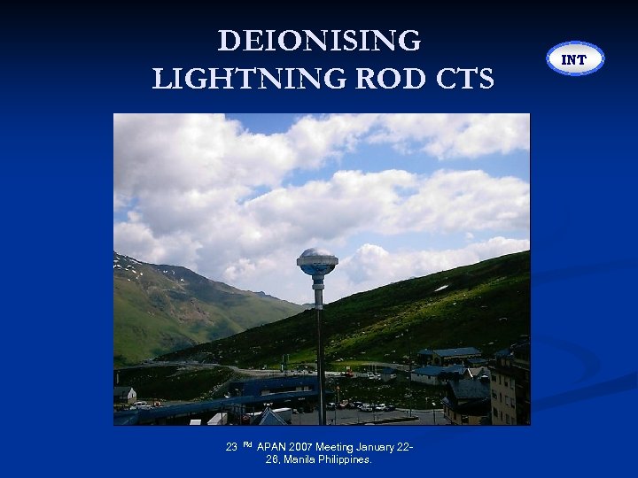 DEIONISING LIGHTNING ROD CTS 23 Rd APAN 2007 Meeting January 2226, Manila Philippines. INT