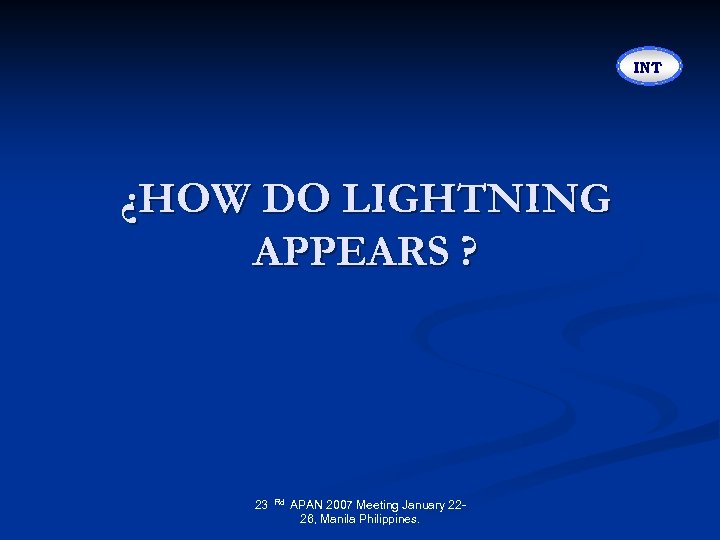 INT ¿HOW DO LIGHTNING APPEARS ? 23 Rd APAN 2007 Meeting January 2226, Manila