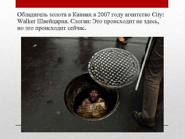 Обладатель золота в Каннах в 2007 году агентство City: Walker Швейцария. Слоган: Это происходит