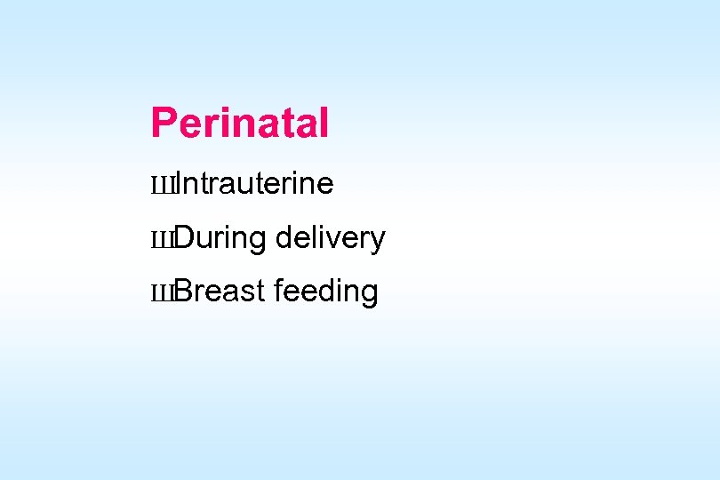 Perinatal ШIntrauterine Ш During delivery Ш Breast feeding 