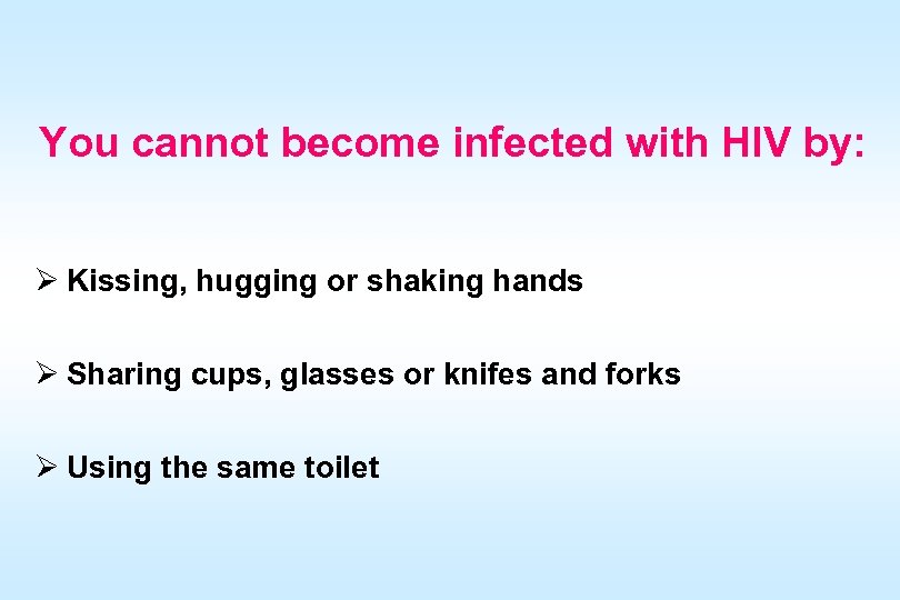 You cannot become infected with HIV by: Ø Kissing, hugging or shaking hands Ø