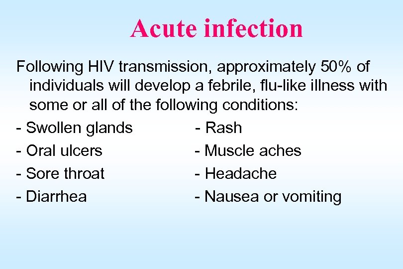 Acute infection Following HIV transmission, approximately 50% of individuals will develop a febrile, flu-like