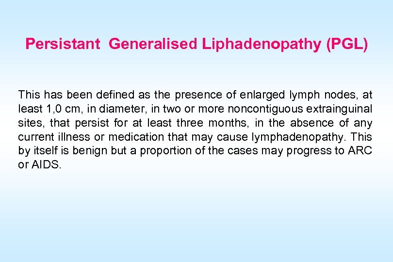 Persistant Generalised Liphadenopathy (PGL) This has been defined as the presence of enlarged lymph