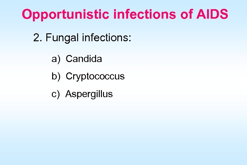 Opportunistic infections of AIDS 2. Fungal infections: a) Candida b) Cryptococcus c) Aspergillus 