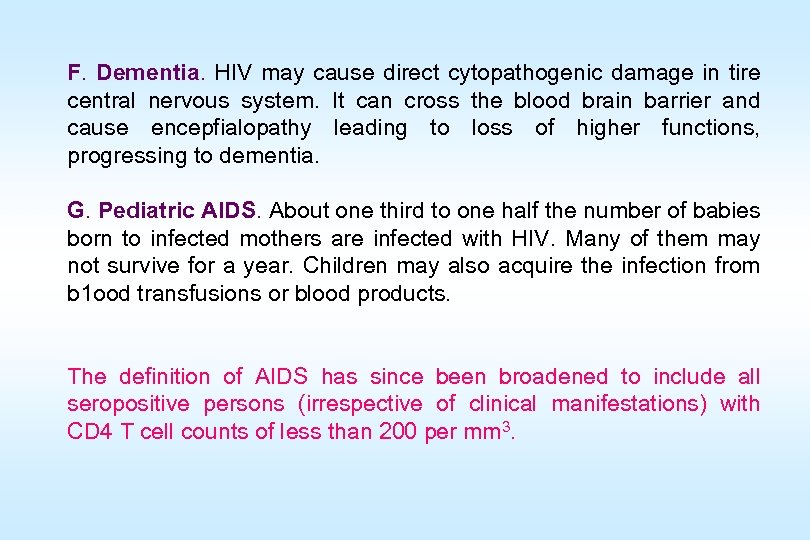 F. Dementia. HIV may cause direct cytopathogenic damage in tire central nervous system. It