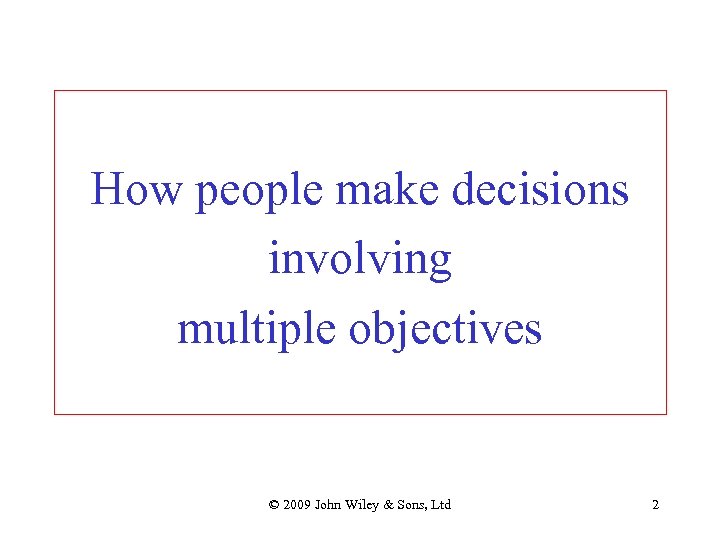 How people make decisions involving multiple objectives © 2009 John Wiley & Sons, Ltd