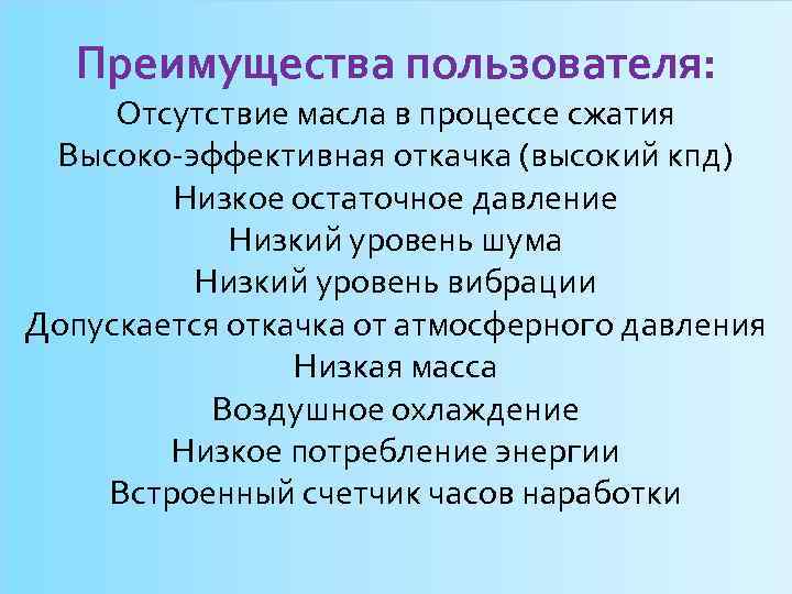 Преимущества пользователя: Отсутствие масла в процессе сжатия Высоко-эффективная откачка (высокий кпд) Низкое остаточное давление