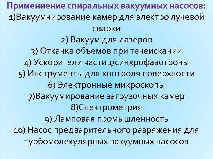 Примениение спиральных вакуумных насосов: 1)Вакуумнирование камер для электро лучевой сварки 2) Вакуум для лазеров