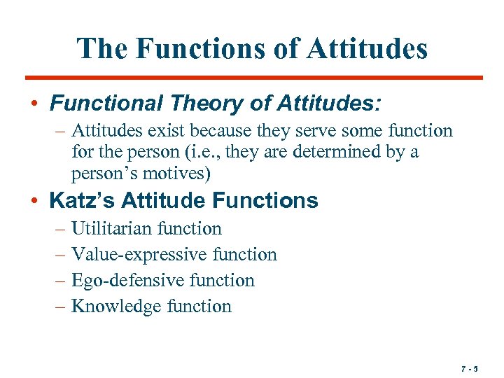 The Functions of Attitudes • Functional Theory of Attitudes: – Attitudes exist because they