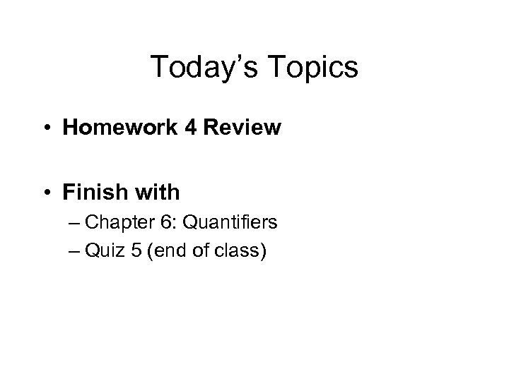 Today’s Topics • Homework 4 Review • Finish with – Chapter 6: Quantifiers –