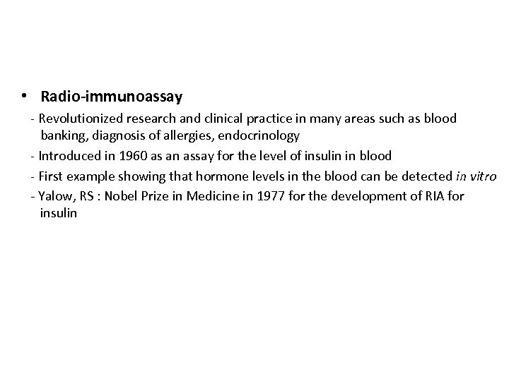  • Radio-immunoassay - Revolutionized research and clinical practice in many areas such as