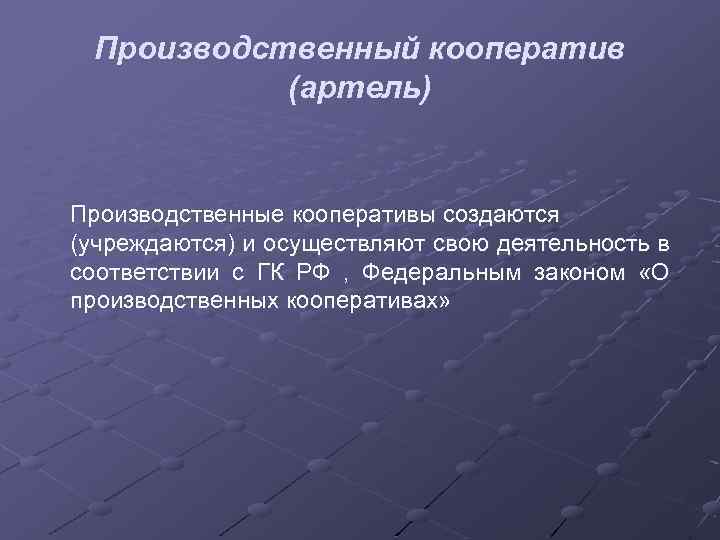 Производственный кооператив (артель) Производственные кооперативы создаются (учреждаются) и осуществляют свою деятельность в соответствии с