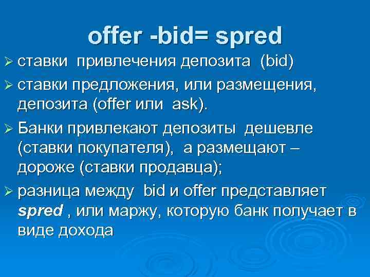 offer -bid= spred Ø ставки привлечения депозита (bid) Ø ставки предложения, или размещения, депозита