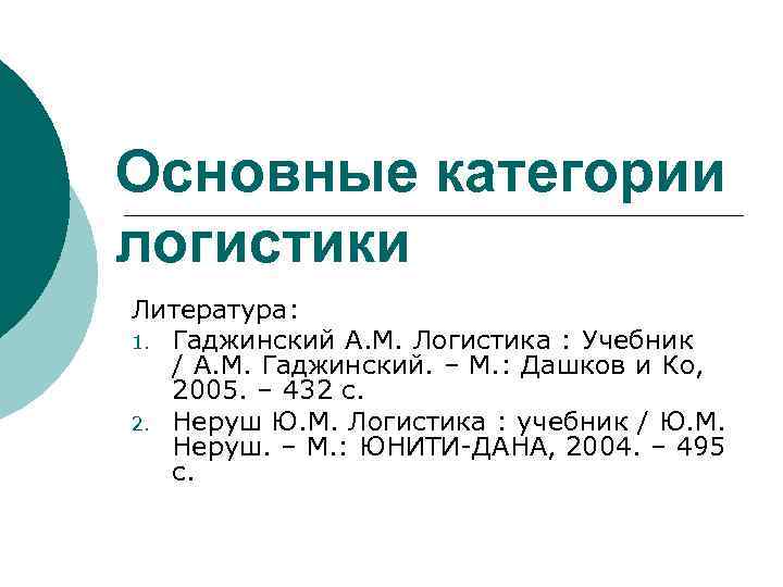 Основные категории логистики Литература: 1. Гаджинский А. М. Логистика : Учебник / А. М.