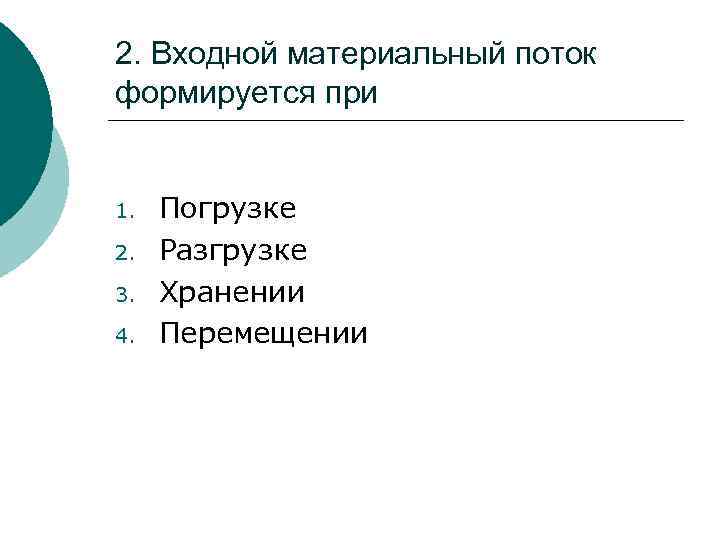 2. Входной материальный поток формируется при 1. 2. 3. 4. Погрузке Разгрузке Хранении Перемещении