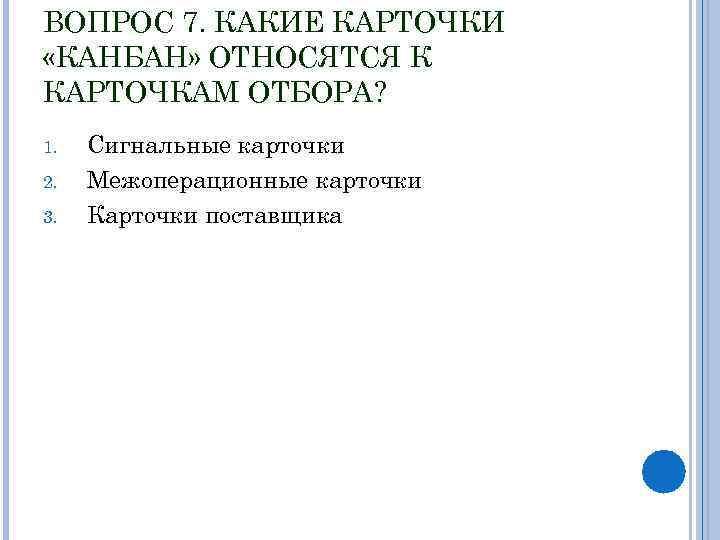 ВОПРОС 7. КАКИЕ КАРТОЧКИ «КАНБАН» ОТНОСЯТСЯ К КАРТОЧКАМ ОТБОРА? 1. 2. 3. Сигнальные карточки