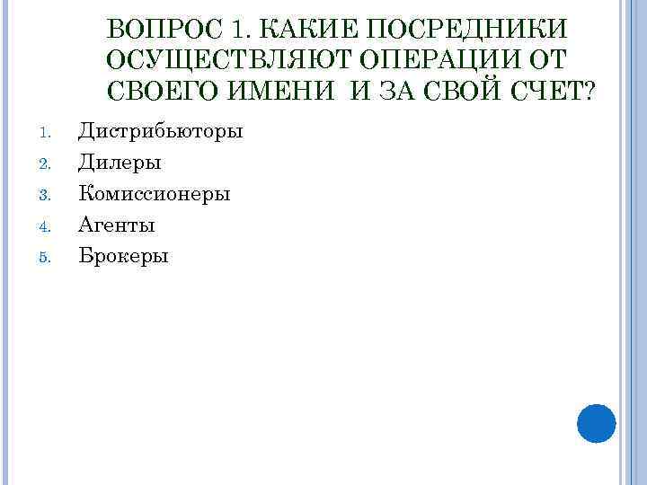 ВОПРОС 1. КАКИЕ ПОСРЕДНИКИ ОСУЩЕСТВЛЯЮТ ОПЕРАЦИИ ОТ СВОЕГО ИМЕНИ И ЗА СВОЙ СЧЕТ? 1.