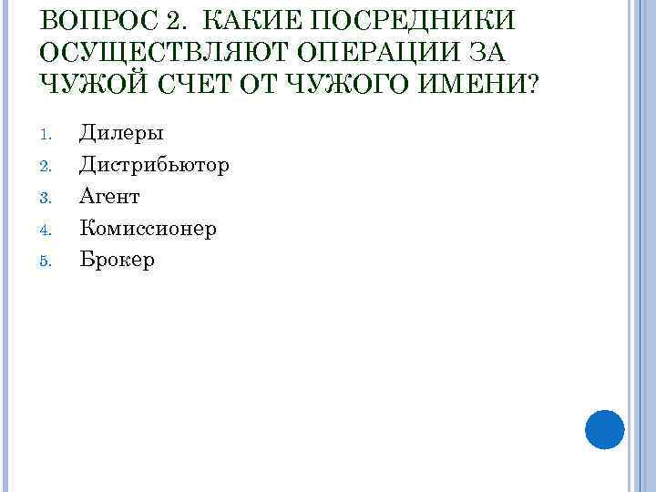 ВОПРОС 2. КАКИЕ ПОСРЕДНИКИ ОСУЩЕСТВЛЯЮТ ОПЕРАЦИИ ЗА ЧУЖОЙ СЧЕТ ОТ ЧУЖОГО ИМЕНИ? 1. 2.