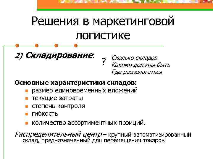 Решения в маркетинговой логистике 2) Складирование: ? Сколько складов Какими должны быть Где располагаться