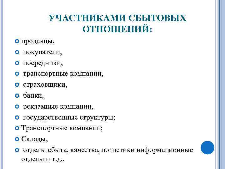 УЧАСТНИКАМИ СБЫТОВЫХ ОТНОШЕНИЙ: продавцы, покупатели, посредники, транспортные компании, страховщики, банки, рекламные компании, государственные структуры;