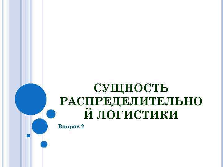 СУЩНОСТЬ РАСПРЕДЕЛИТЕЛЬНО Й ЛОГИСТИКИ Вопрос 2 