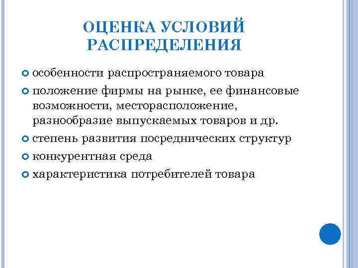 ОЦЕНКА УСЛОВИЙ РАСПРЕДЕЛЕНИЯ особенности распространяемого товара положение фирмы на рынке, ее финансовые возможности, месторасположение,