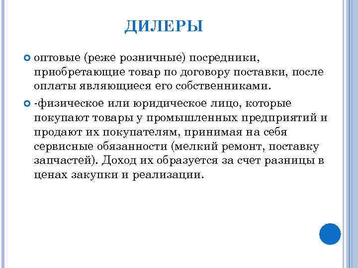 ДИЛЕРЫ оптовые (реже розничные) посредники, приобретающие товар по договору поставки, после оплаты являющиеся его