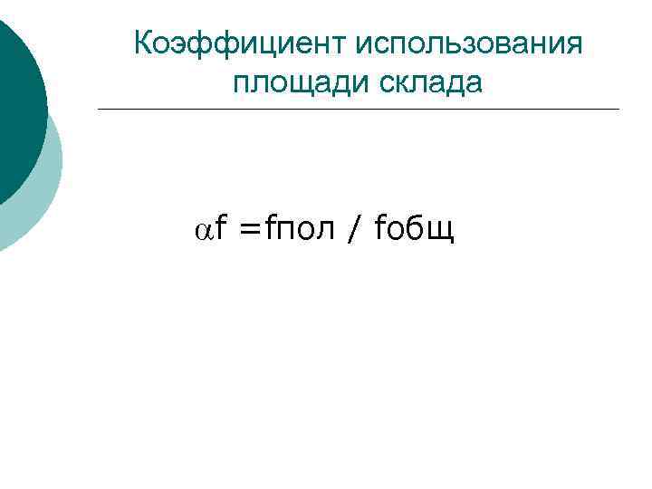 Коэффициент использования площади склада f =fпол / fобщ 