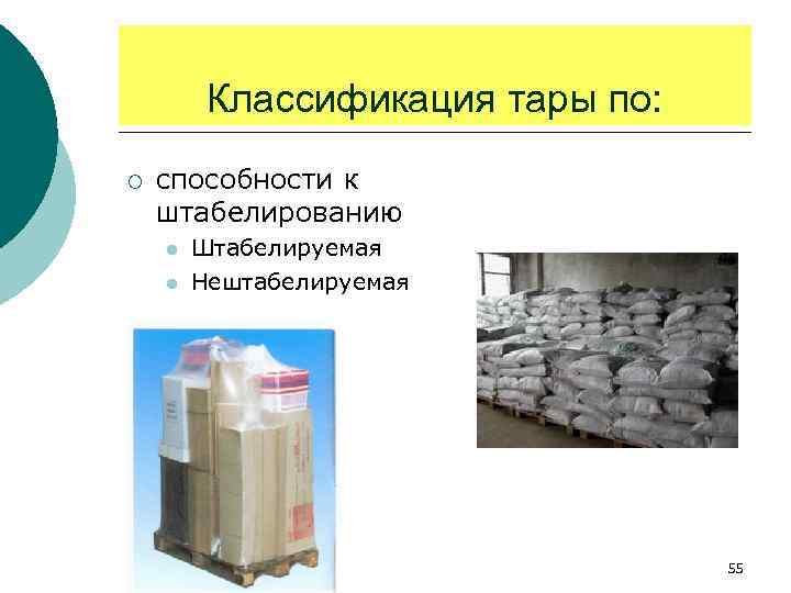 Классификация тары по: ¡ способности к штабелированию l l Штабелируемая Нештабелируемая 55 
