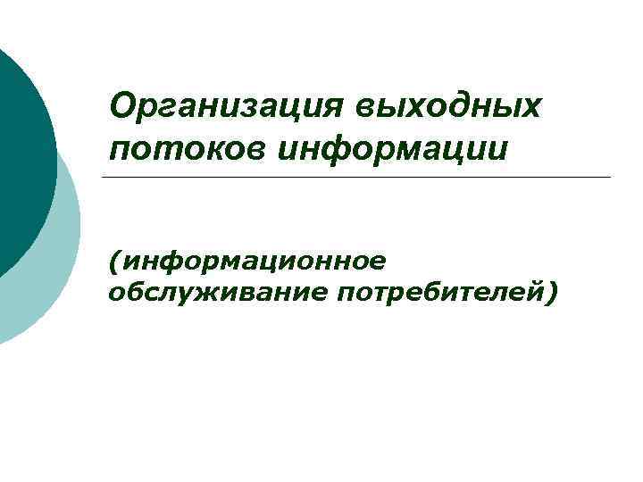 Организация выходных потоков информации (информационное обслуживание потребителей) 