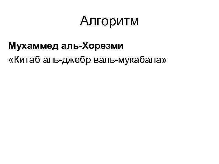 Алгоритм Мухаммед аль-Хорезми «Китаб аль-джебр валь-мукабала» 