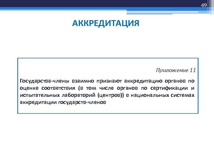 49 АККРЕДИТАЦИЯ Приложение 11 Государства-члены взаимно признают аккредитацию органов по оценке соответствия (в том