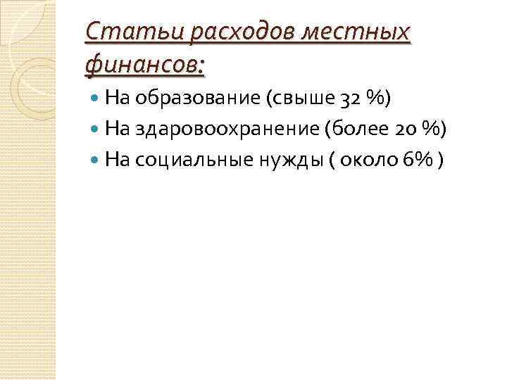 Статьи расходов местных финансов: На образование (свыше 32 %) На здаровоохранение (более 20 %)