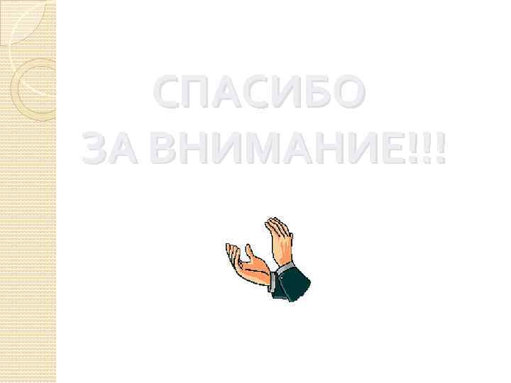 СПАСИБО ЗА ВНИМАНИЕ!!! 