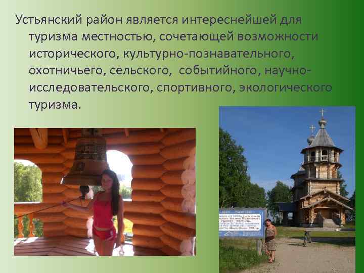 Устьянский район является интереснейшей для туризма местностью, сочетающей возможности исторического, культурно-познавательного, охотничьего, сельского, событийного,