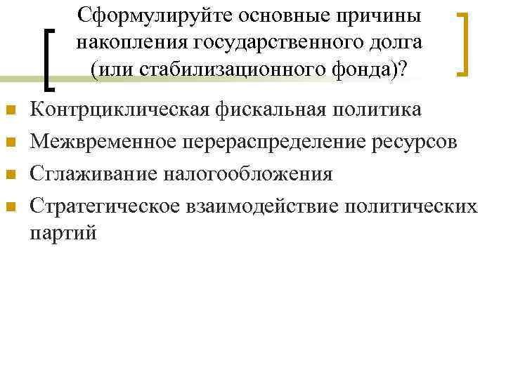Сформулируйте основные причины накопления государственного долга (или стабилизационного фонда)? n n Контрциклическая фискальная политика