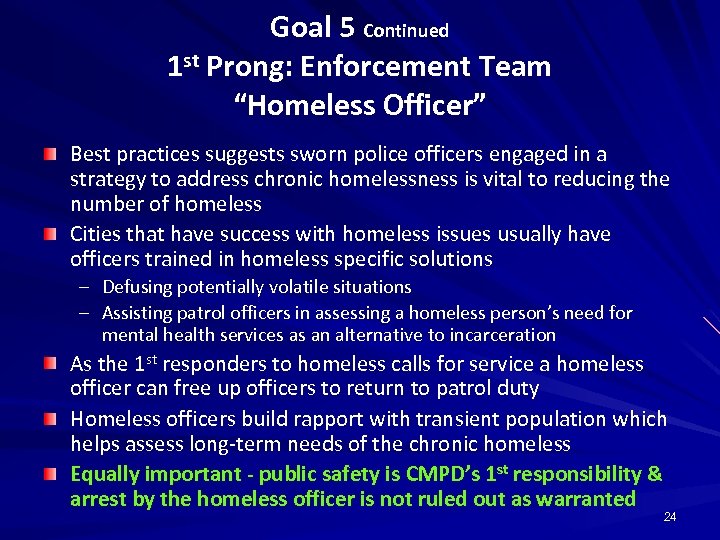 Goal 5 Continued 1 st Prong: Enforcement Team “Homeless Officer” Best practices suggests sworn