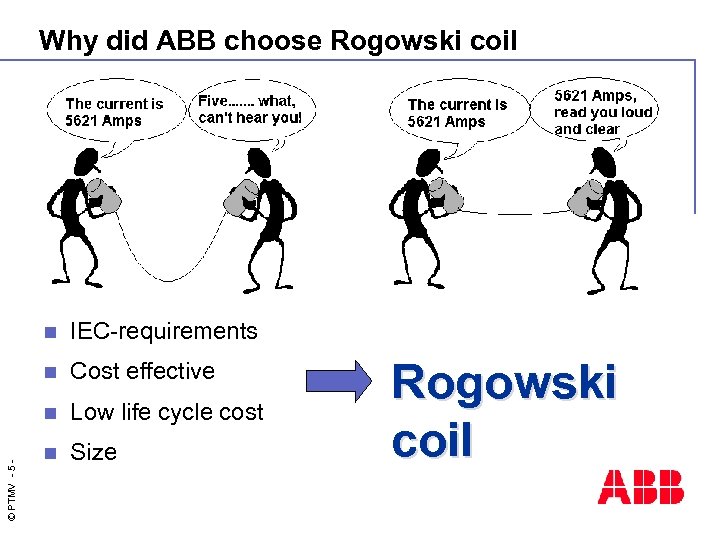 Why did ABB choose Rogowski coil IEC-requirements n Cost effective n © PTMV -