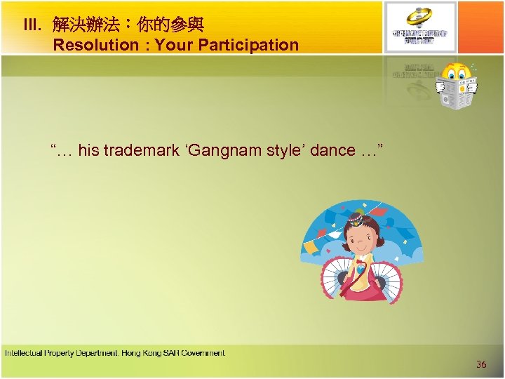 III. 解決辦法︰你的參與 Resolution : Your Participation “… his trademark ‘Gangnam style’ dance …” 36