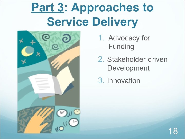 Part 3: Approaches to Service Delivery 1. Advocacy for Funding 2. Stakeholder-driven Development 3.