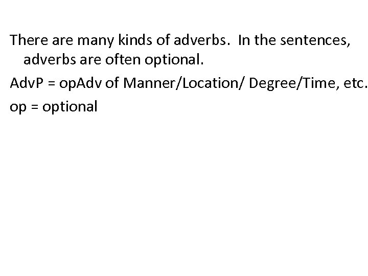 There are many kinds of adverbs. In the sentences, adverbs are often optional. Adv.