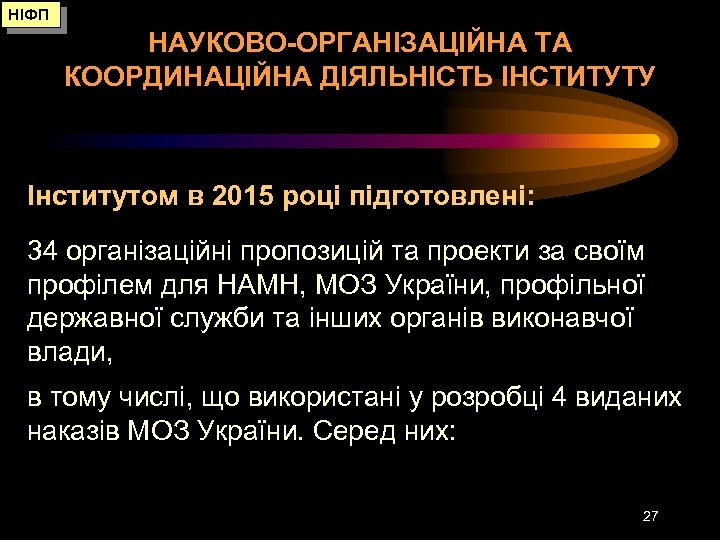 НІФП НАУКОВО-ОРГАНІЗАЦІЙНА ТА КООРДИНАЦІЙНА ДІЯЛЬНІСТЬ ІНСТИТУТУ Інститутом в 2015 році підготовлені: 34 організаційні пропозицій