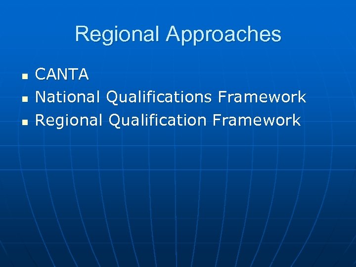 Regional Approaches n n n CANTA National Qualifications Framework Regional Qualification Framework 