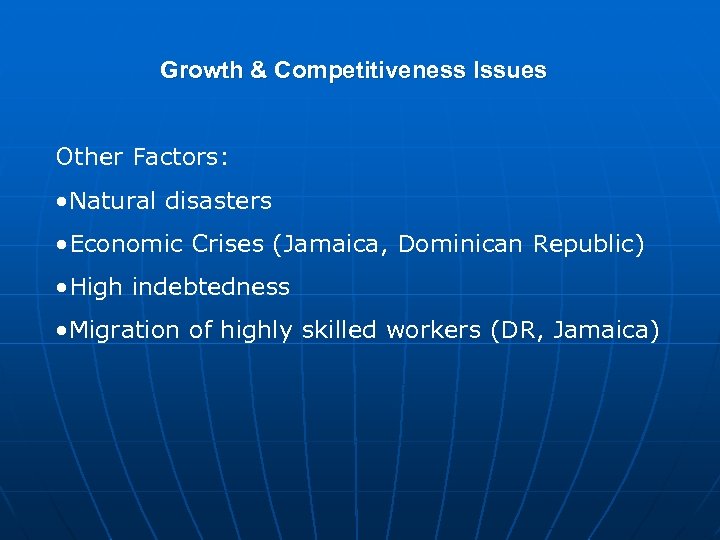 Growth & Competitiveness Issues Other Factors: • Natural disasters • Economic Crises (Jamaica, Dominican